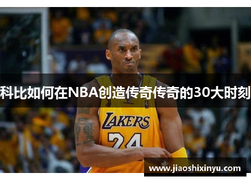 科比如何在NBA创造传奇传奇的30大时刻